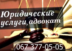 Юридическая помощь в Киеве,  услуги адвоката #1567029