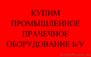 Купим промышленное прачечное оборудование б/у #1616524
